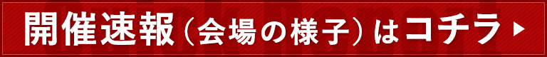 開催速報(会場の様子)はこちら